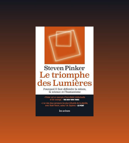 Couverture du livre "Le triomphe des Lumières" de Steven Pinker, avec le titre en orange et noir sur fond blanc. Une illustration géométrique orange est située en haut de la couverture. Des citations de critiques et le nom de l'éditeur "les arènes" apparaissent en bas de la couverture.