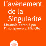 Couverture du livre "L'avènement de la singularité. L'humain ébranlé par l'intelligence artificielle.